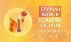Eyyam-ı Bahur sıcakları geliyor: Termometreler 44 dereceyi görecek