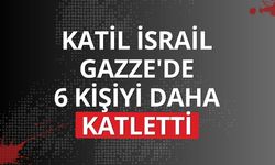Katil İsrail Gazze'de 6 kişiyi daha katletti