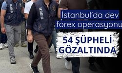 İstanbul'da dev forex operasyonu! 54 şüpheli gözaltında