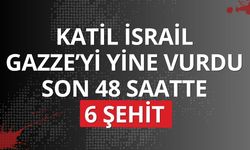 Katil İsrail Gazze’yi yine vurdu: Son 48 saatte 6 şehit