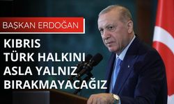 Başkan Erdoğan: Kıbrıs Türk halkını asla yalnız bırakmayacağız