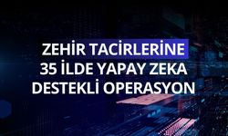 Zehir tacirlerine 35 ilde yapay zeka destekli operasyon