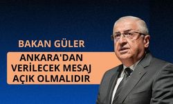 Bakan Güler: Ankara'dan verilecek mesaj açık olmalıdır