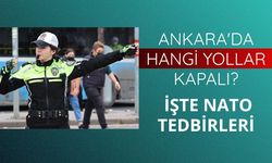 Ankara'da hangi yollar kapalı? İşte NATO tedbirleri
