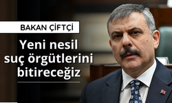 Bakan Çiftçi: Yeni nesil suç örgütlerini bitireceğiz