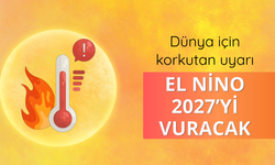 Dünya için korkutan uyarı: El Nino 2027’yi vuracak