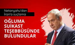 Netanyahu'dan İran'a suçlama: Oğluma suikast teşebbüsünde bulundular