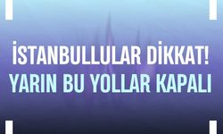 İstanbul'da yarın bazı yollar trafiğe kapatılacak