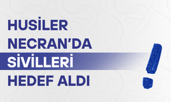 Husiler Necran’da sivilleri hedef aldı