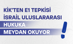 KİK’ten E1 tepkisi: İsrail uluslararası hukuka meydan okuyor
