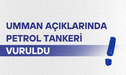 Umman açıklarında petrol tankeri vuruldu