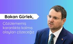 Gürlek: Çözülememiş karanlıkta kalmış olayları çözeceğiz
