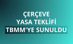 Çerçeve Yasa Teklifi TBMM'ye sunuldu