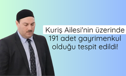 Kuriş Ailesi'nin üzerinde 191 adet gayrimenkul olduğu tespit edildi