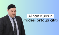 Alihan Kuriş'in ifadesi ortaya çıktı