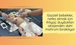 Gazzeli bebekler, nefes almak için ihtiyaç duydukları oksijenden dahi mahrum bırakılıyor