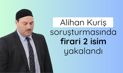 Alihan Kuriş soruşturmasında firari 2 isim yakalandı