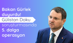 Bakan Gürlek duyurdu! Gülistan Doku soruşturmasında 5. dalga operasyon