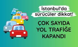 İstanbul'da sürücüler dikkat: Çok sayıda yol trafiğe kapandı