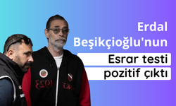 Erdal Beşikçioğlu'nun esrar testi pozitif çıktı