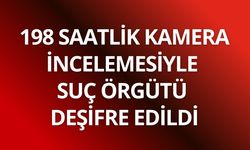 198 saatlik kamera incelemesiyle suç örgütü deşifre edildi