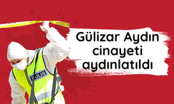 Gülizar Aydın cinayeti aydınlatıldı