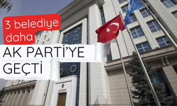 3 belediye daha AK Parti'ye geçti