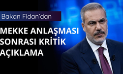 Mekke Anlaşması sonrası Bakan Fidan'dan kritik açıklama