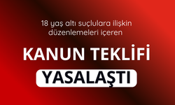 18 yaş altı suçlulara ilişkin düzenlemeleri içeren kanun teklifi yasalaştı