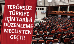 Terörsüz Türkiye için tarihi düzenleme Meclis'ten geçti