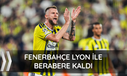 Fenerbahçe Lyon ile berabere kaldı