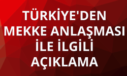 Türkiye'den Mekke Anlaşması ile ilgili açıklama