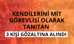 Kendilerini MİT görevlisi olarak tanıtan 3 kişi gözaltına alındı