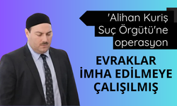 'Alihan Kuriş Suç Örgütü'ne operasyon: Evraklar imha edilmeye çalışılmış