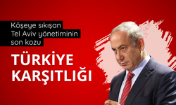 Köşeye sıkışan Tel Aviv yönetiminin son kozu: Türkiye karşıtlığı