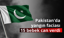 Pakistan'da yangın faciası: 15 bebek can verdi