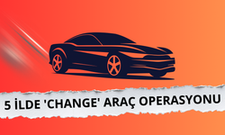 5 ilde "change" operasyonu: 29 araca el konuldu