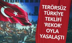 Terörsüz Türkiye teklifi 'rekor' oyla yasalaştı