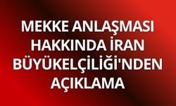 Mekke Anlaşması hakkında İran Büyükelçiliği'nden açıklama