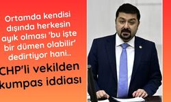 CHP'li vekil Ahmet Baran Yazgan'dan 'kumpas' iddiası