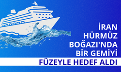 İran Hürmüz Boğazı'nda bir gemiyi füzeyle hedef aldı
