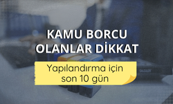Kamu borcu olanlar dikkat: Yapılandırma için son 10 gün