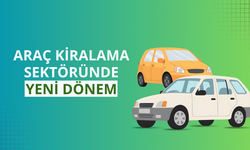 Araç kiralama sektöründe yeni dönem