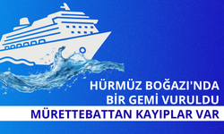Hürmüz Boğazı'nda bir gemi vuruldu: Mürettebattan kayıplar var