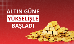 Altın güne yükselişle başladı