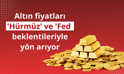 Altın fiyatları 'Hürmüz' ve 'Fed' beklentileriyle yön arıyor