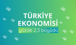 Türkiye ekonomisi yüzde 2,3 büyüdü