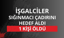 İşgalciler sığınmacı çadırını hedef aldı: 1 kişi öldü