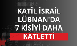 Katil İsrail Lübnan'da 7 kişiyi daha katletti