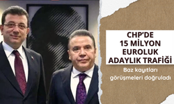 CHP’de 15 milyon euroluk adaylık trafiği: Baz kayıtları görüşmeleri doğruladı